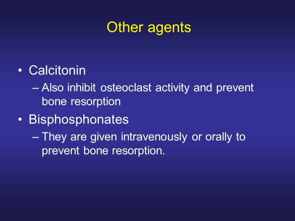 Other agents Calcitonin Also inhibit osteoclast activity and prevent bone resorption Bisphosphonates They are